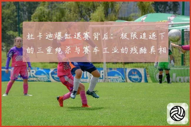 杜卡迪爆缸退赛背后：极限追逐下的三重绝杀与赛车工业的残酷真相